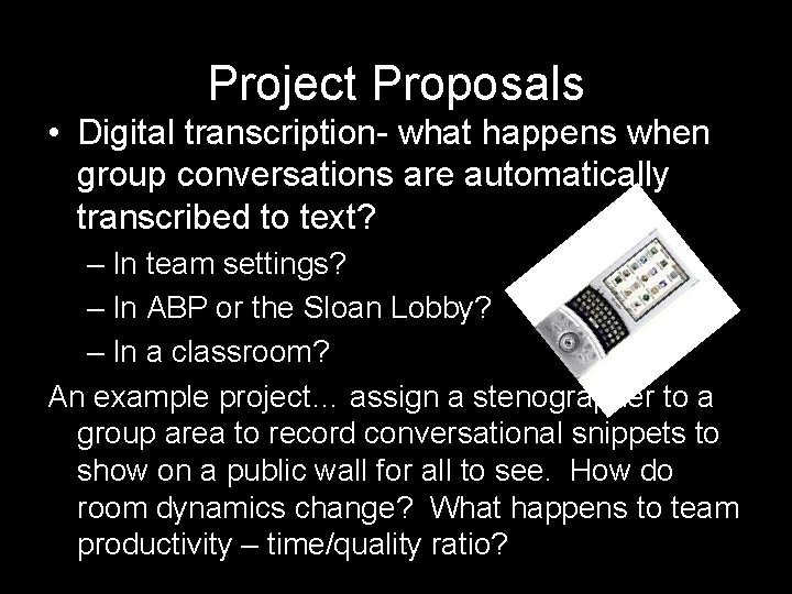 Project Proposals • Digital transcription- what happens when group conversations are automatically transcribed to