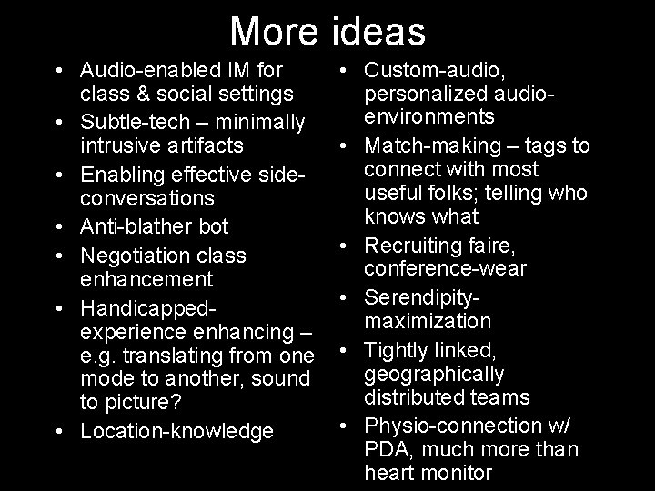 More ideas • Audio-enabled IM for class & social settings • Subtle-tech – minimally