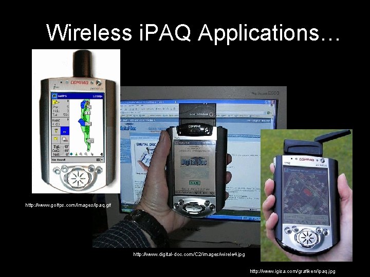 Wireless i. PAQ Applications… http: //www. golfps. com/images/ipaq. gif http: //www. digital-doc. com/C 2/images/wirele