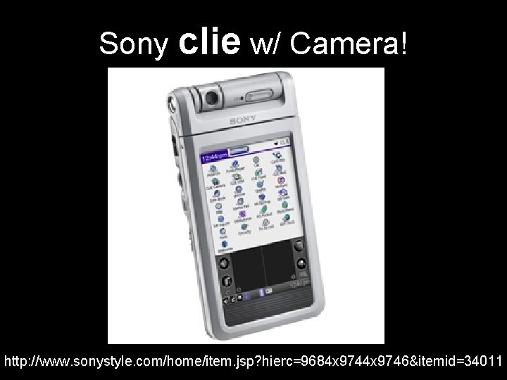 Sony clie w/ Camera! http: //www. sonystyle. com/home/item. jsp? hierc=9684 x 9746&itemid=34011 