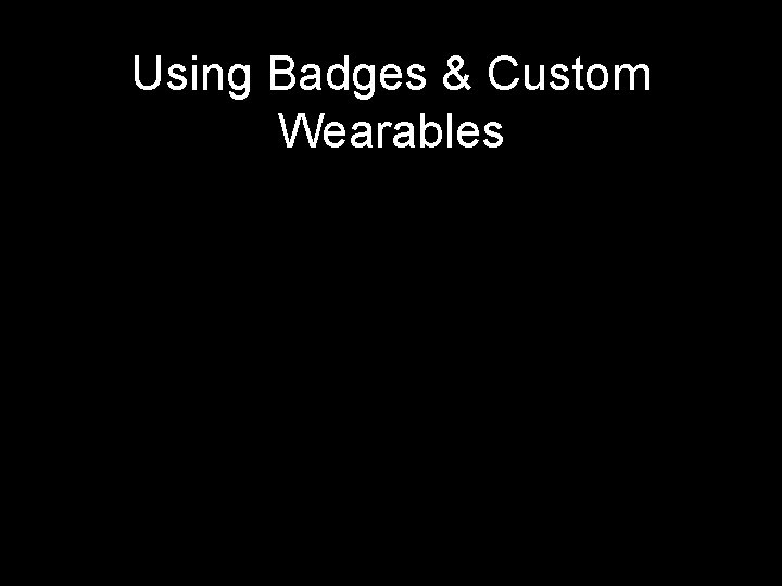 Using Badges & Custom Wearables 