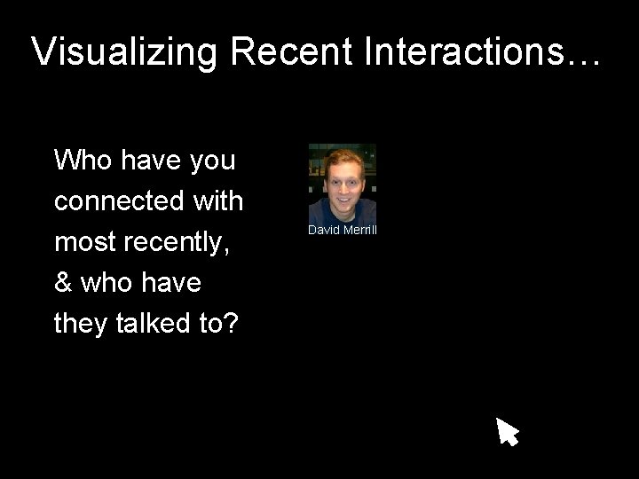 Visualizing Recent Interactions… Who have you connected with most recently, & who have they