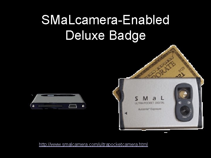 SMa. Lcamera-Enabled Deluxe Badge http: //www. smalcamera. com/ultrapocketcamera. html 