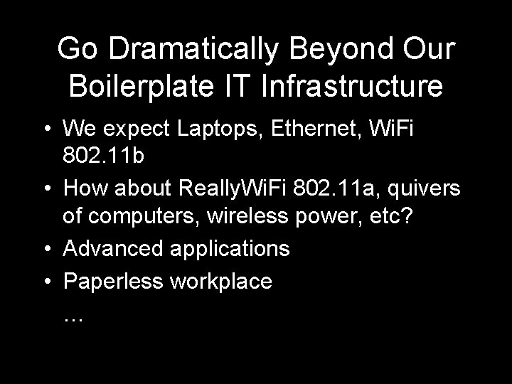 Go Dramatically Beyond Our Boilerplate IT Infrastructure • We expect Laptops, Ethernet, Wi. Fi