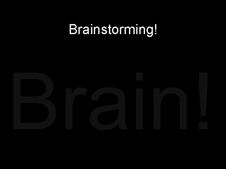 Brainstorming! Brain! 