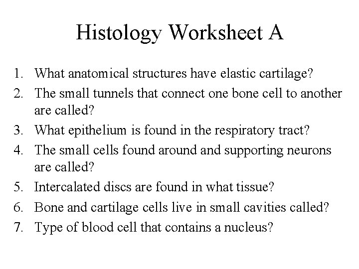 Histology Worksheet A 1. What anatomical structures have elastic cartilage? 2. The small tunnels