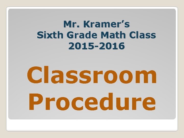 Mr. Kramer’s Sixth Grade Math Class 2015 -2016 Classroom Procedure 