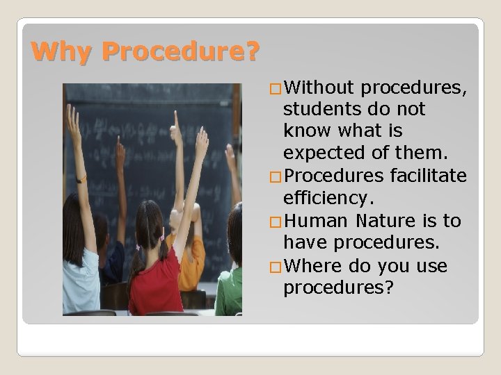 Why Procedure? �Without procedures, students do not know what is expected of them. �Procedures