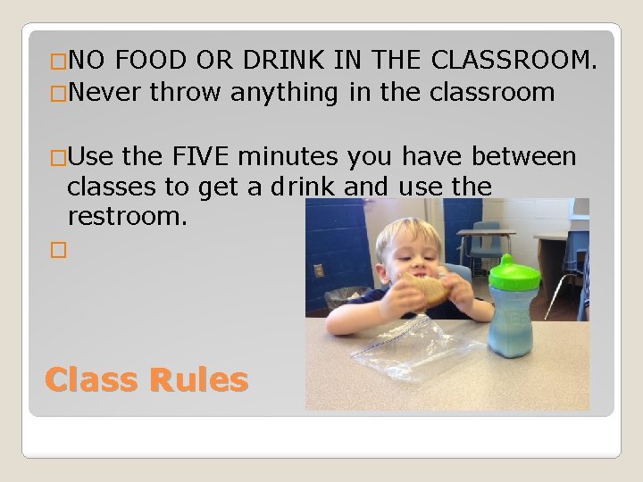 �NO FOOD OR DRINK IN THE CLASSROOM. �Never throw anything in the classroom �Use