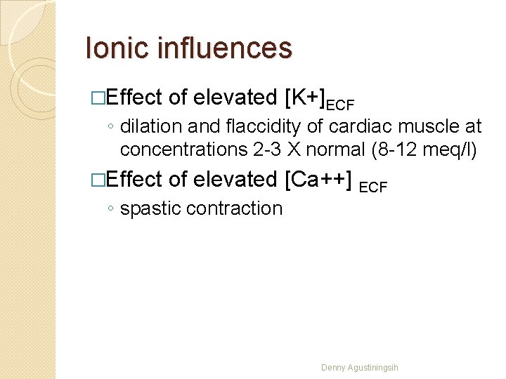 Ionic influences �Effect of elevated [K+]ECF ◦ dilation and flaccidity of cardiac muscle at
