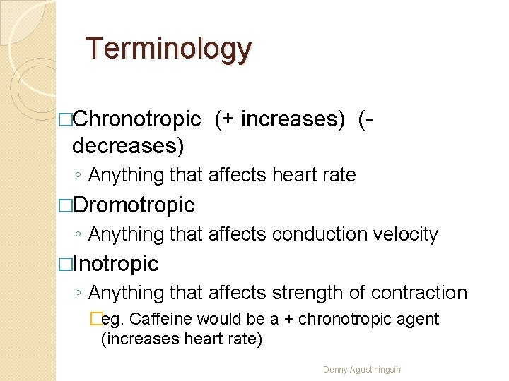 Terminology �Chronotropic (+ increases) (- decreases) ◦ Anything that affects heart rate �Dromotropic ◦