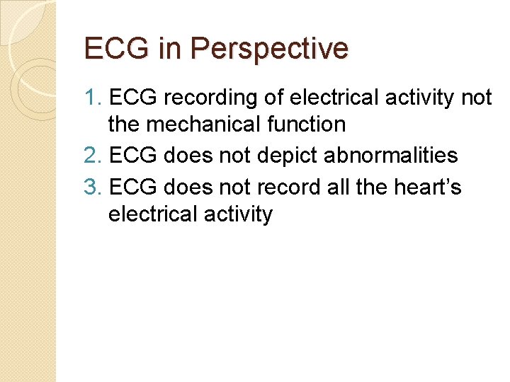 ECG in Perspective 1. ECG recording of electrical activity not the mechanical function 2.