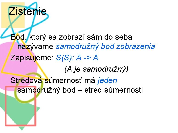 Zistenie Bod, ktorý sa zobrazí sám do seba nazývame samodružný bod zobrazenia Zapisujeme: S(S):