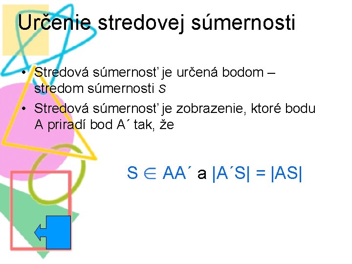 Určenie stredovej súmernosti • Stredová súmernosť je určená bodom – stredom súmernosti S •