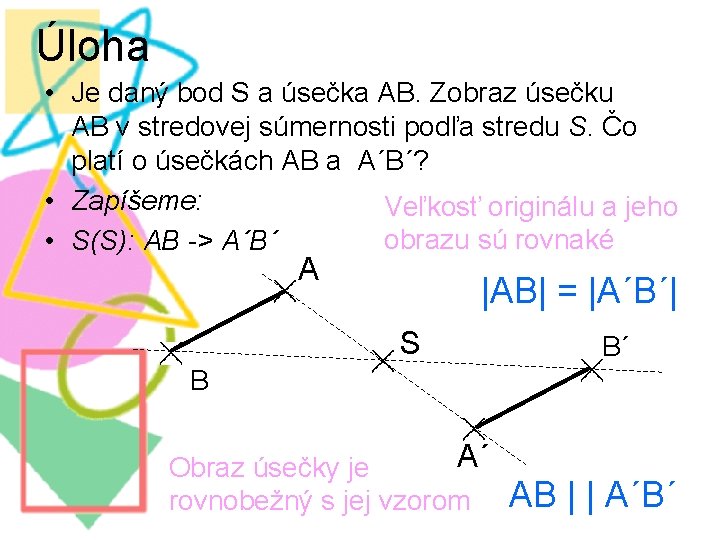 Úloha • Je daný bod S a úsečka AB. Zobraz úsečku AB v stredovej