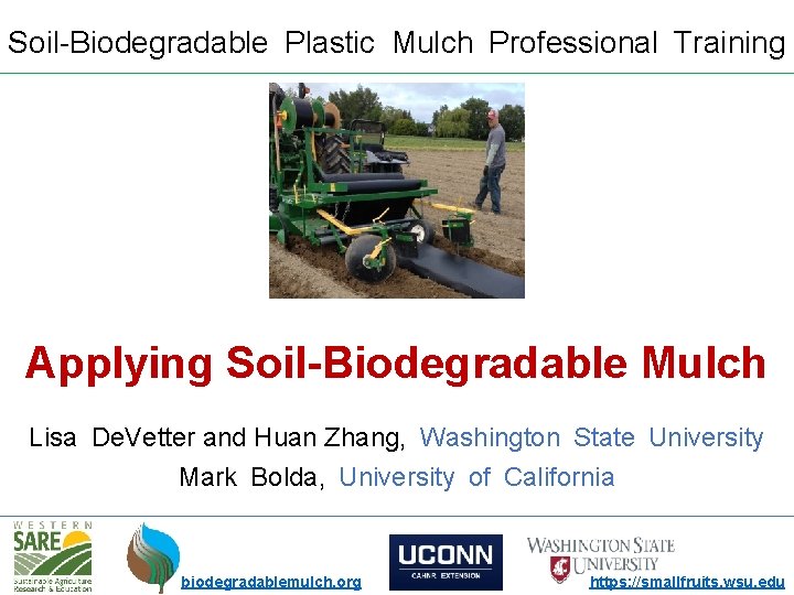 Soil-Biodegradable Plastic Mulch Professional Training Applying Soil-Biodegradable Mulch Lisa De. Vetter and Huan Zhang,