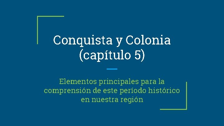 Conquista y Colonia (capítulo 5) Elementos principales para la comprensión de este período histórico