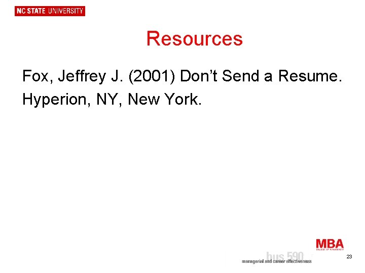 Resources Fox, Jeffrey J. (2001) Don’t Send a Resume. Hyperion, NY, New York. 23