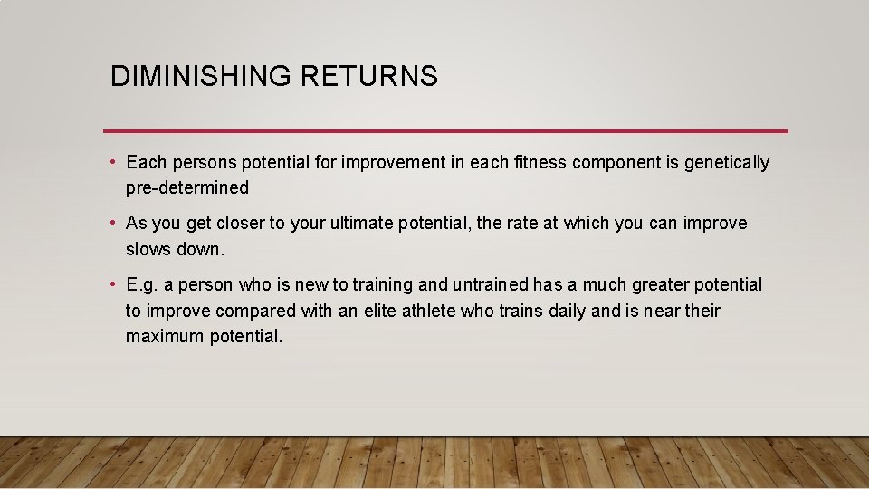 DIMINISHING RETURNS • Each persons potential for improvement in each fitness component is genetically