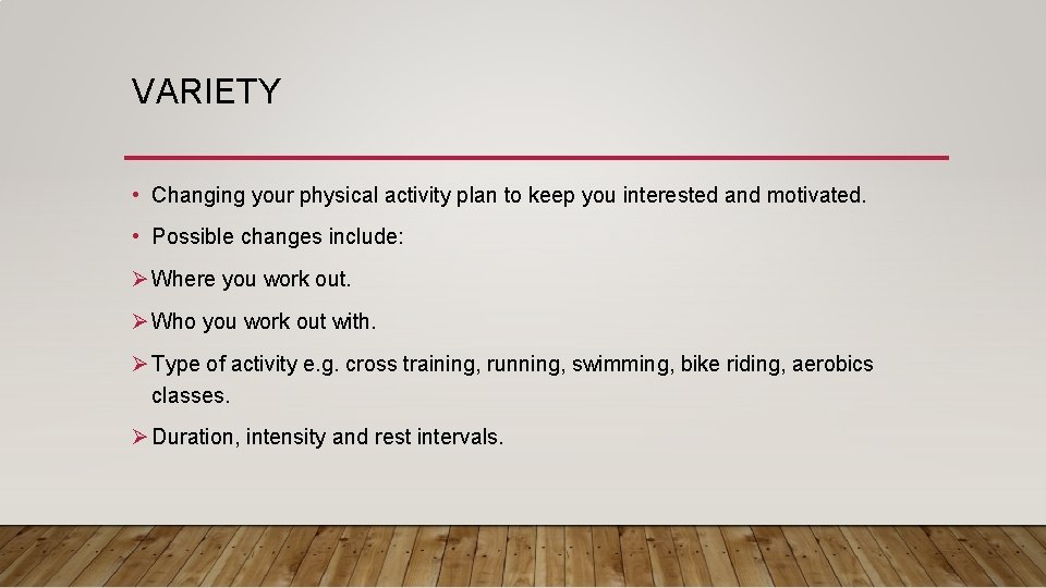 VARIETY • Changing your physical activity plan to keep you interested and motivated. •