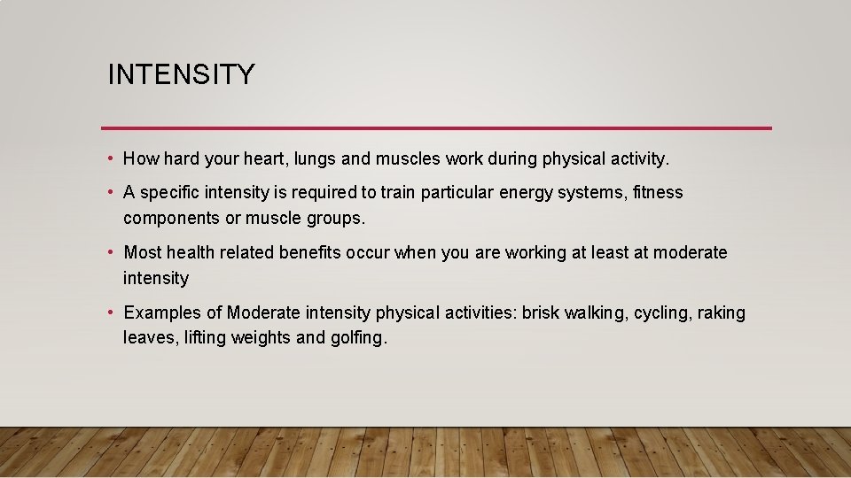 INTENSITY • How hard your heart, lungs and muscles work during physical activity. •