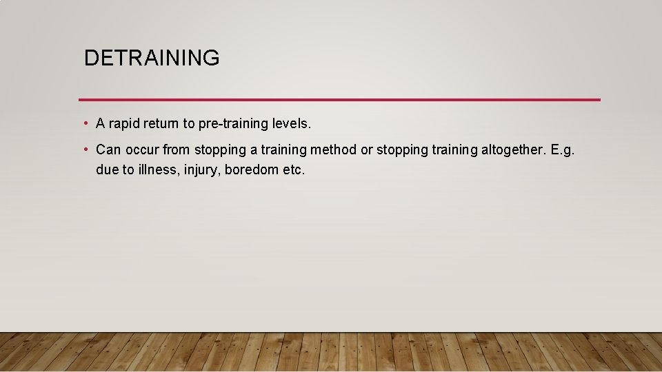 DETRAINING • A rapid return to pre-training levels. • Can occur from stopping a