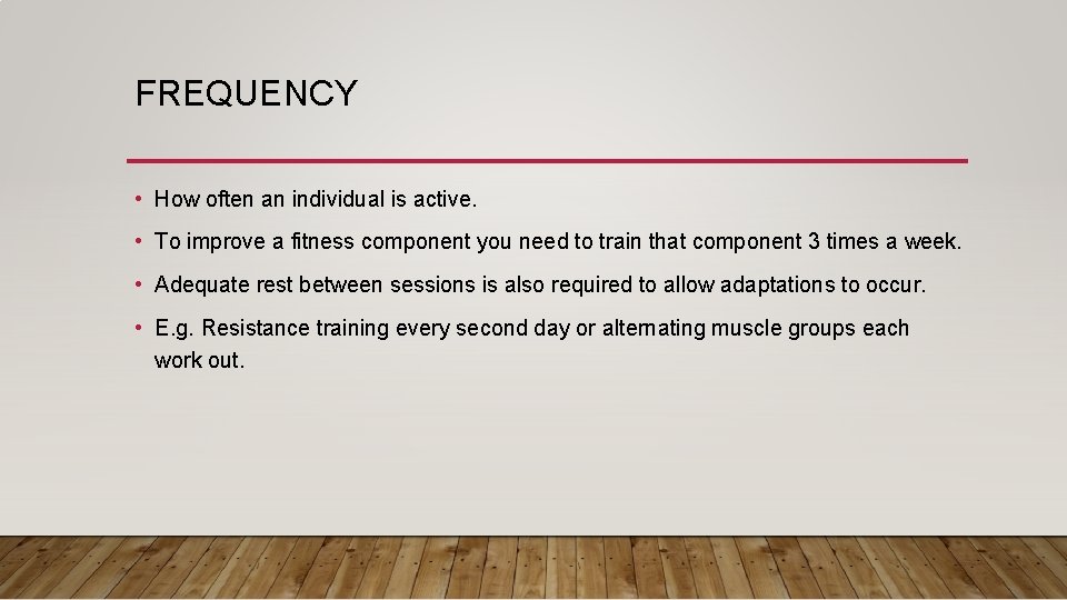 FREQUENCY • How often an individual is active. • To improve a fitness component