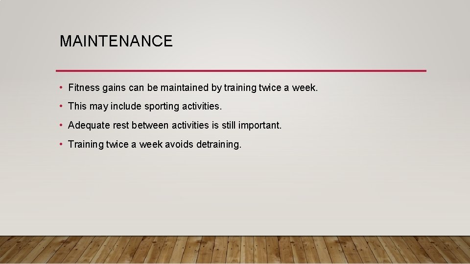 MAINTENANCE • Fitness gains can be maintained by training twice a week. • This