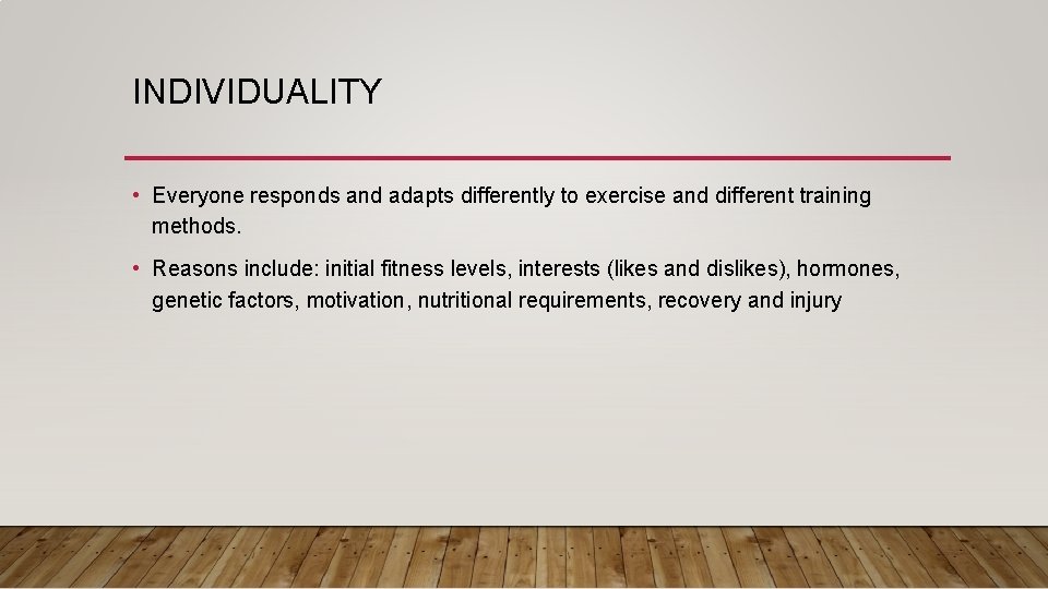 INDIVIDUALITY • Everyone responds and adapts differently to exercise and different training methods. •