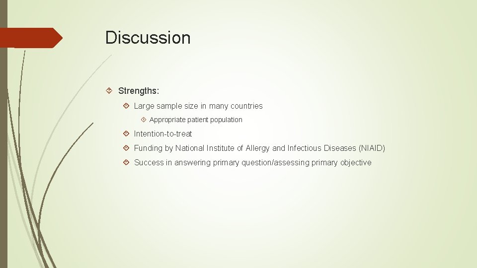 Discussion Strengths: Large sample size in many countries Appropriate patient population Intention-to-treat Funding by