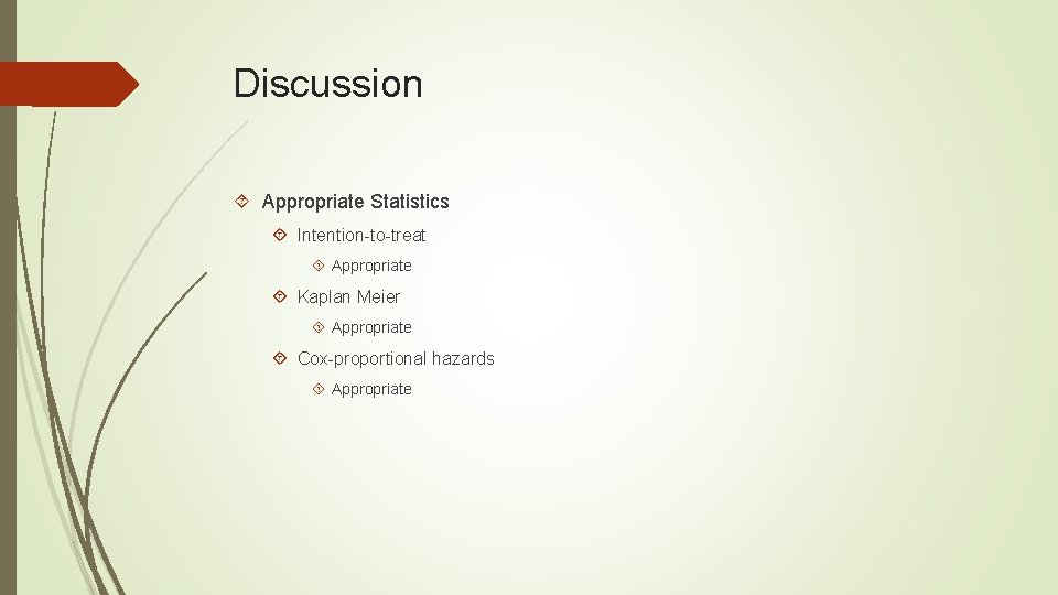 Discussion Appropriate Statistics Intention-to-treat Appropriate Kaplan Meier Appropriate Cox-proportional hazards Appropriate Discussion Appropriate Statistics Intention-to-treat Appropriate Kaplan Meier Appropriate Cox-proportional hazards Appropriate