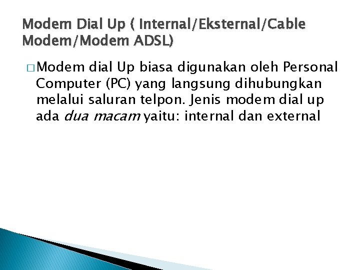 Modem Dial Up ( Internal/Eksternal/Cable Modem/Modem ADSL) � Modem dial Up biasa digunakan oleh