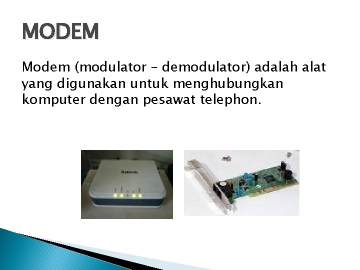 MODEM Modem (modulator – demodulator) adalah alat yang digunakan untuk menghubungkan komputer dengan pesawat