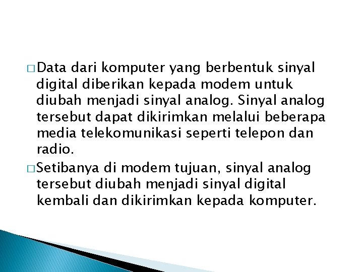 � Data dari komputer yang berbentuk sinyal digital diberikan kepada modem untuk diubah menjadi