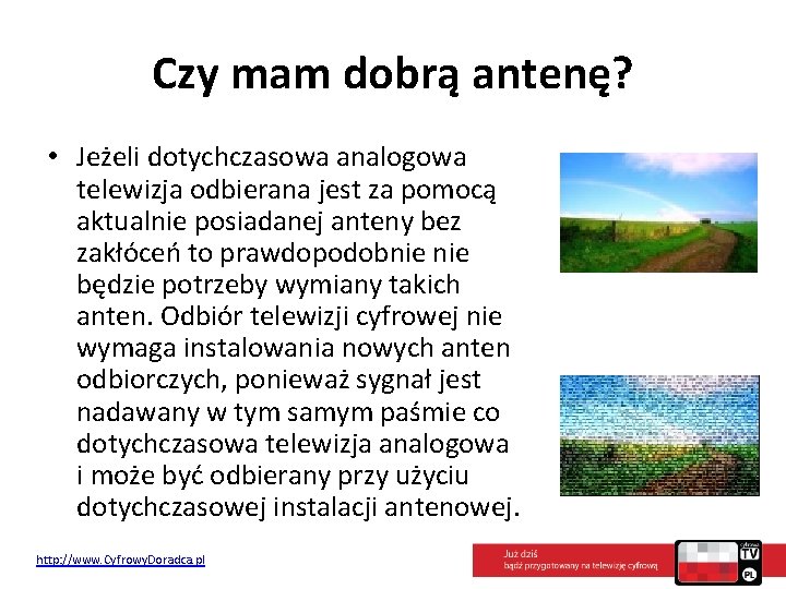 Czy mam dobrą antenę? • Jeżeli dotychczasowa analogowa telewizja odbierana jest za pomocą aktualnie