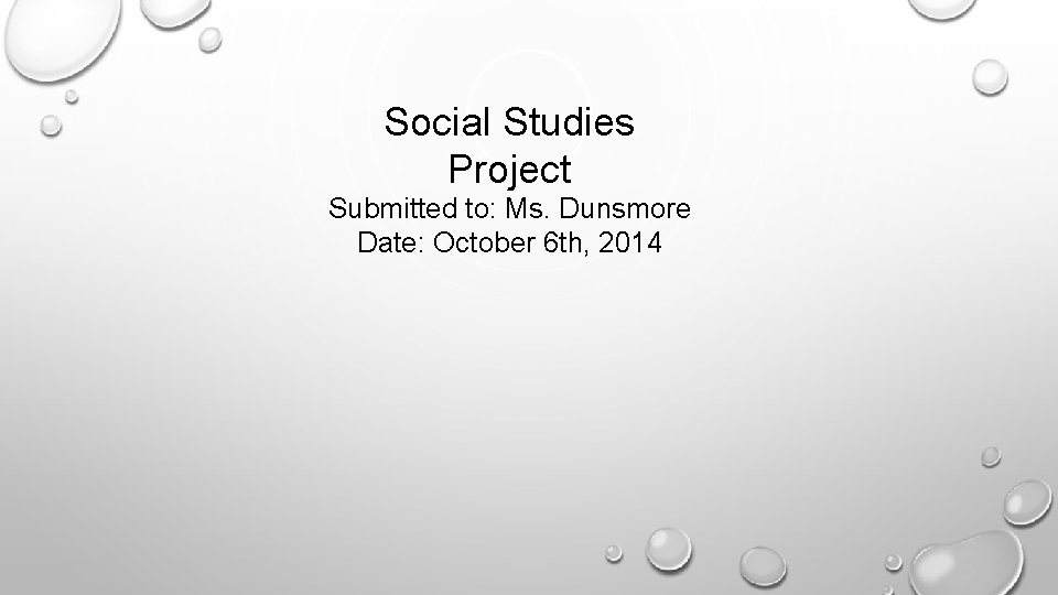 Social Studies Project Submitted to: Ms. Dunsmore Date: October 6 th, 2014 