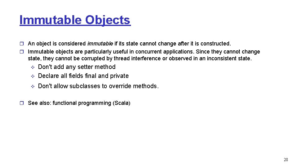 Immutable Objects r An object is considered immutable if its state cannot change after