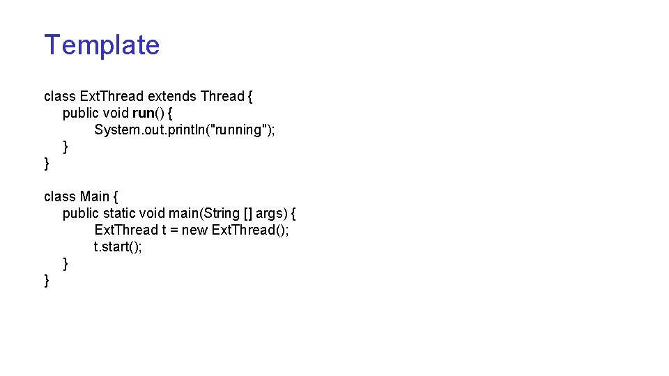 Template class Ext. Thread extends Thread { public void run() { System. out. println("running");