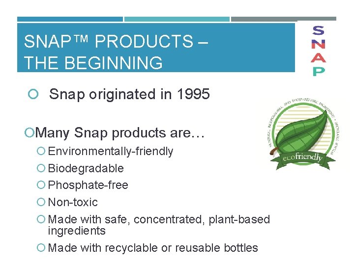SNAP™ PRODUCTS – THE BEGINNING Snap originated in 1995 Many Snap products are… Environmentally