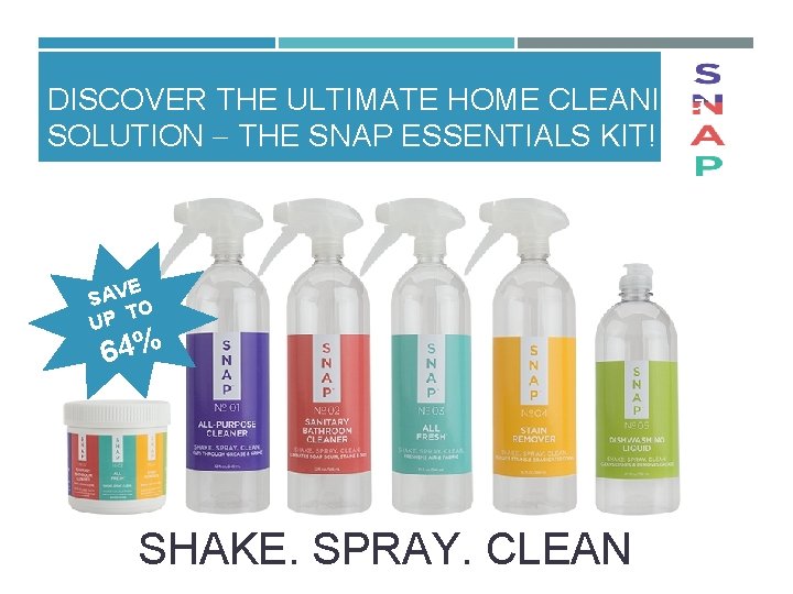 DISCOVER THE ULTIMATE HOME CLEANING SOLUTION THE SNAP ESSENTIALS KIT! E SAV TO P