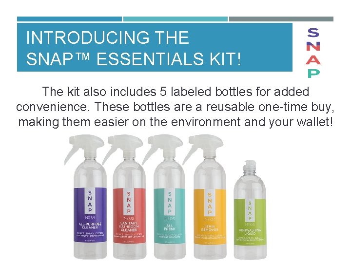INTRODUCING THE SNAP™ ESSENTIALS KIT! The kit also includes 5 labeled bottles for added