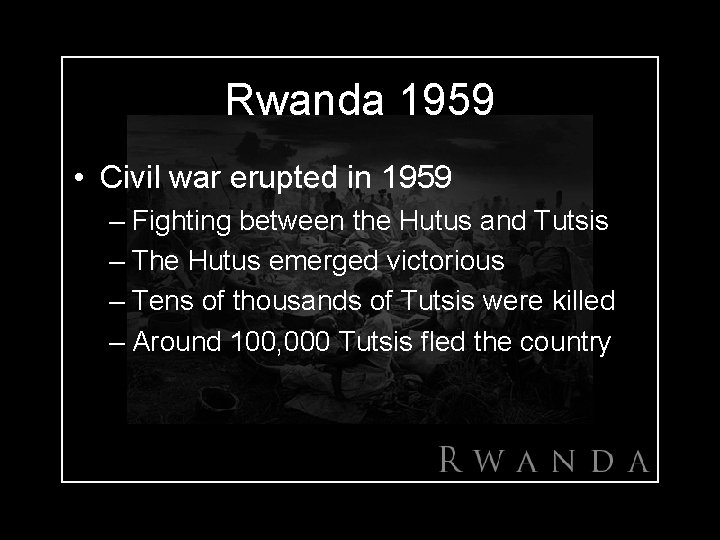 Rwanda 1959 • Civil war erupted in 1959 – Fighting between the Hutus and