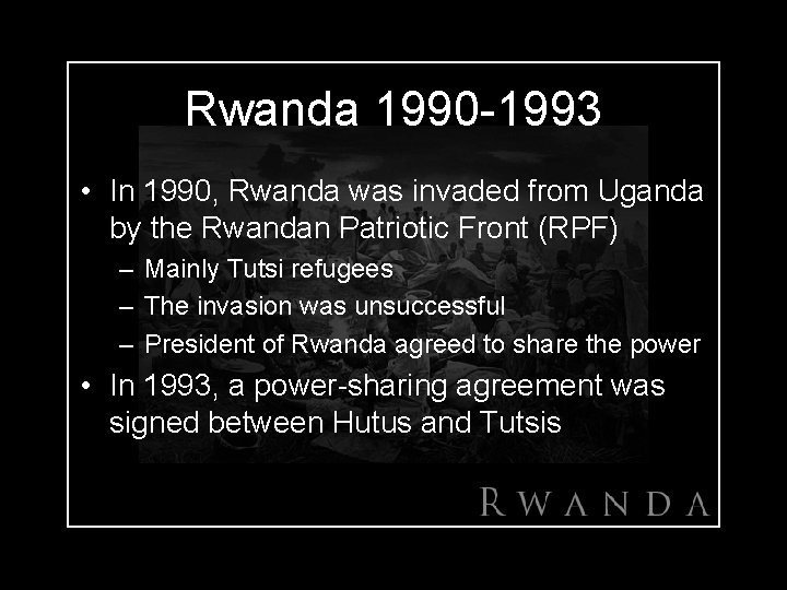 Rwanda 1990 -1993 • In 1990, Rwanda was invaded from Uganda by the Rwandan