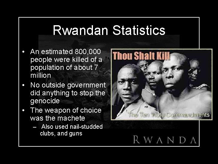 Rwandan Statistics • An estimated 800, 000 people were killed of a population of