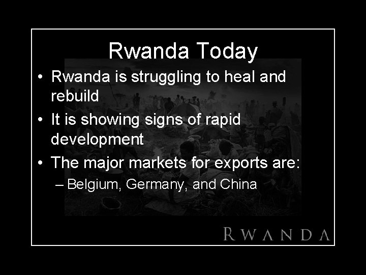 Rwanda Today • Rwanda is struggling to heal and rebuild • It is showing