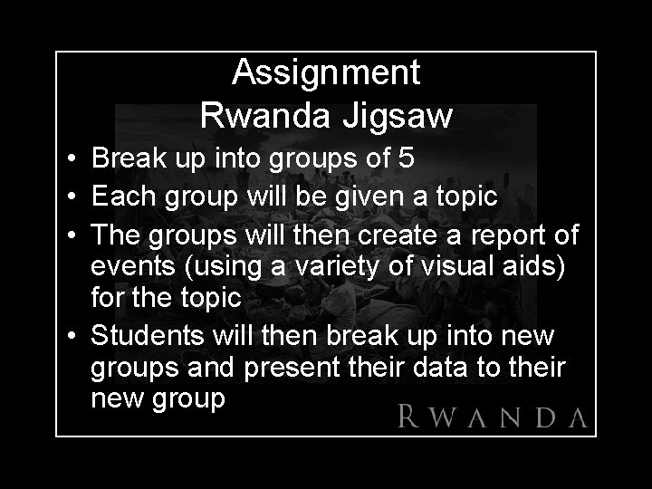 Assignment Rwanda Jigsaw • Break up into groups of 5 • Each group will