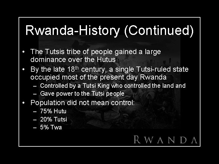 Rwanda-History (Continued) • The Tutsis tribe of people gained a large dominance over the