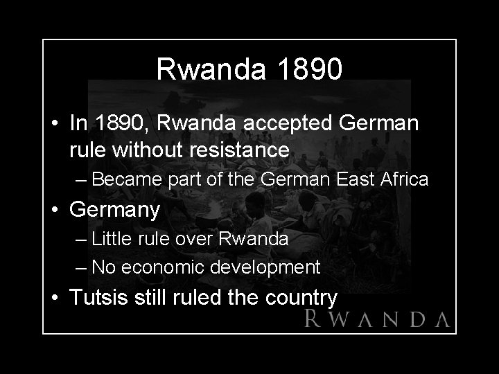 Rwanda 1890 • In 1890, Rwanda accepted German rule without resistance – Became part
