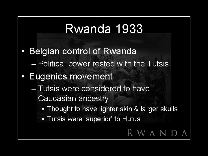 Rwanda 1933 • Belgian control of Rwanda – Political power rested with the Tutsis