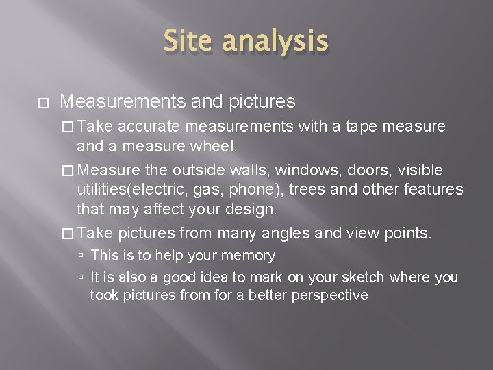 Site analysis � Measurements and pictures � Take accurate measurements with a tape measure